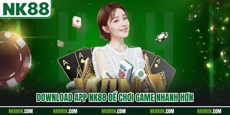 Download app NK88 để chơi game nhanh hơn